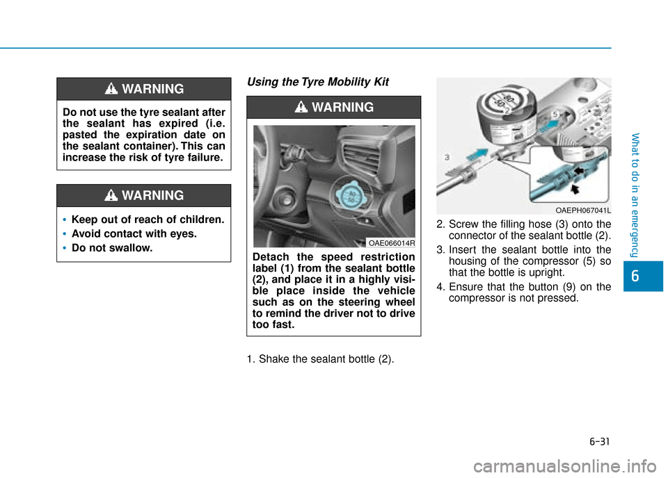 Hyundai Ioniq Plug-in Hybrid 2019  Owners Manual - RHD (UK, Australia) 6-31
What to do in an emergency
6
Using the Tyre Mobility Kit
1. Shake the sealant bottle (2).2. Screw the filling hose (3) onto the
connector of the sealant bottle (2).
3. Insert the sealant bottle i