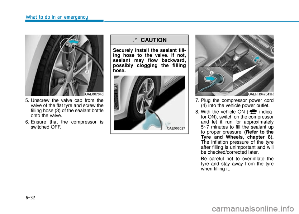 Hyundai Ioniq Plug-in Hybrid 2019 Owners Manual - RHD (UK, Australia) 6-32
What to do in an emergency
5. Unscrew the valve cap from the valve of the flat tyre and screw the
filling hose (3) of the sealant bottle
onto the valve.
6. Ensure that the compressor is switched Hyundai Ioniq Plug-in Hybrid 2019 Owners Manual - RHD (UK, Australia) 6-32
What to do in an emergency
5. Unscrew the valve cap from the valve of the flat tyre and screw the
filling hose (3) of the sealant bottle
onto the valve.
6. Ensure that the compressor is switched