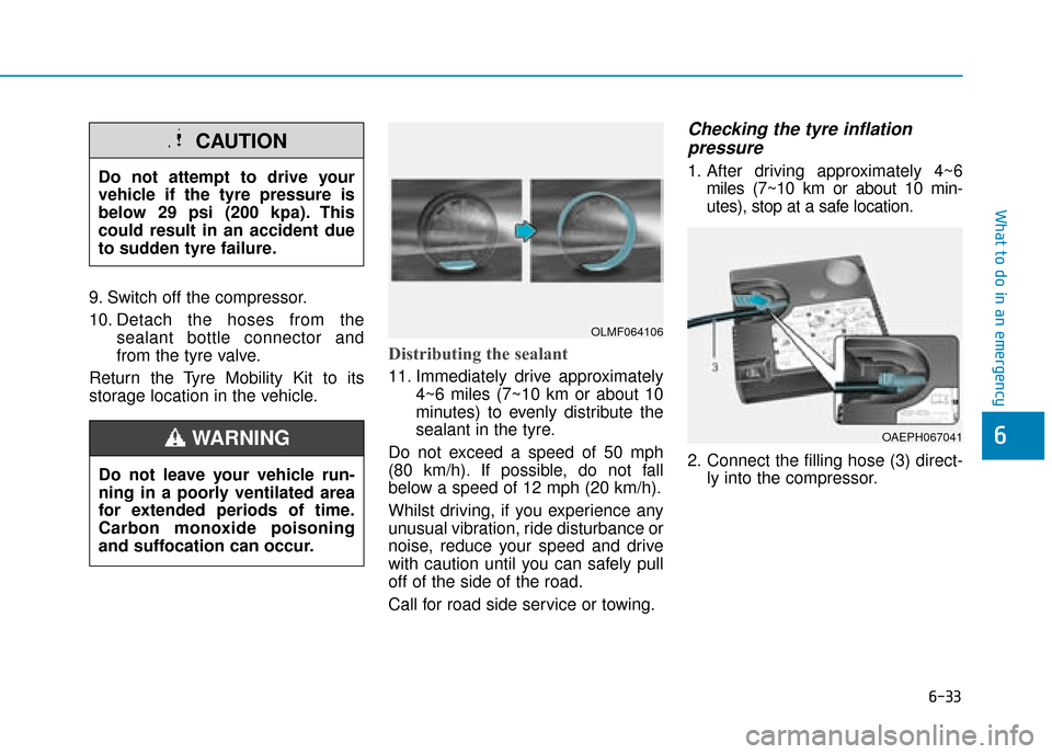 Hyundai Ioniq Plug-in Hybrid 2019 Owners Manual - RHD (UK, Australia) 6-33
What to do in an emergency
6
9. Switch off the compressor.
10. Detach the hoses from thesealant bottle connector and
from the tyre valve.
Return the Tyre Mobility Kit to its
storage location in t Hyundai Ioniq Plug-in Hybrid 2019 Owners Manual - RHD (UK, Australia) 6-33
What to do in an emergency
6
9. Switch off the compressor.
10. Detach the hoses from thesealant bottle connector and
from the tyre valve.
Return the Tyre Mobility Kit to its
storage location in t