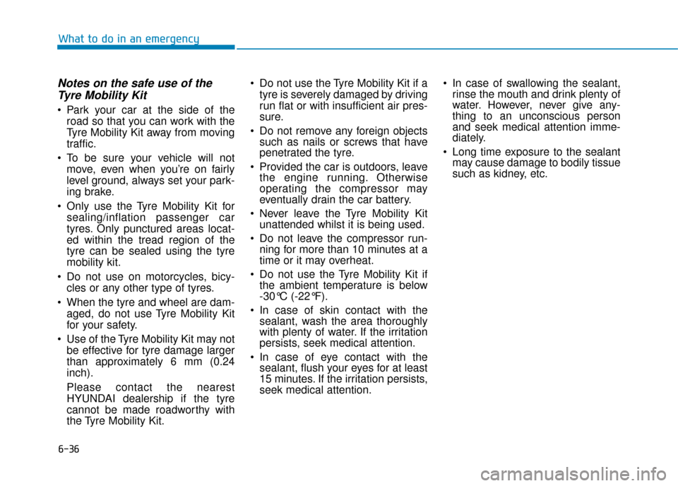 Hyundai Ioniq Plug-in Hybrid 2019 Owners Manual - RHD (UK, Australia) 6-36
Notes on the safe use of theTyre Mobility Kit
Park your car at the side of the road so that you can work with the
Tyre Mobility Kit away from moving
traffic.
To be sure your vehicle will not mo Hyundai Ioniq Plug-in Hybrid 2019 Owners Manual - RHD (UK, Australia) 6-36
Notes on the safe use of theTyre Mobility Kit
Park your car at the side of the road so that you can work with the
Tyre Mobility Kit away from moving
traffic.
To be sure your vehicle will not mo