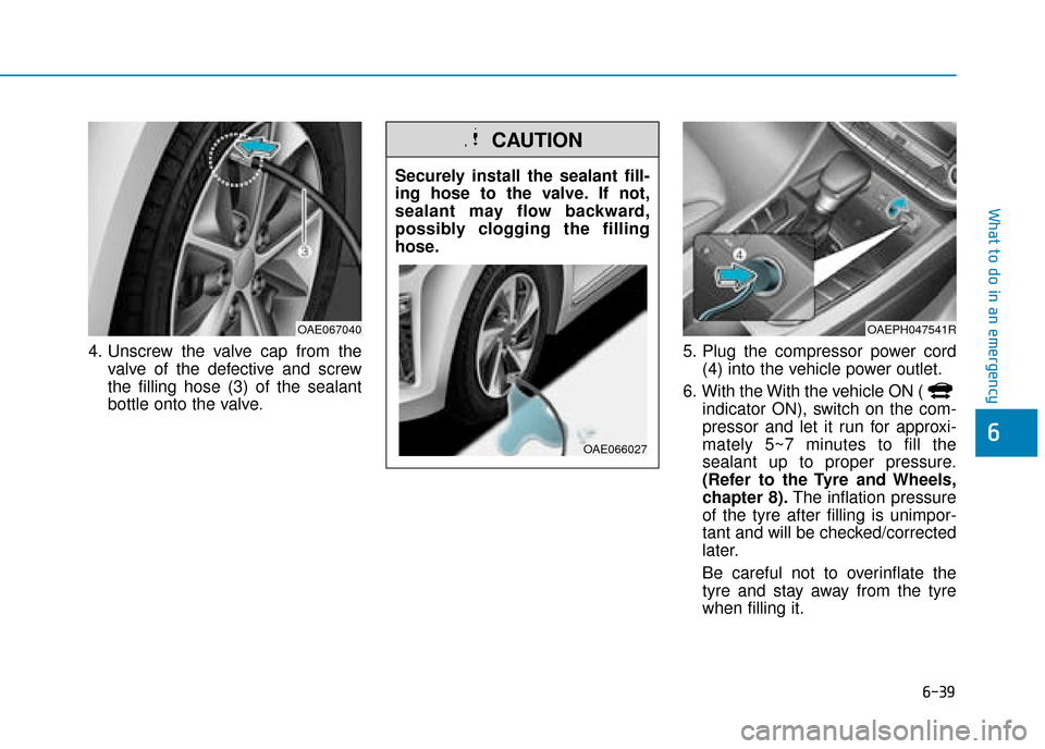 Hyundai Ioniq Plug-in Hybrid 2019 Owners Manual - RHD (UK, Australia) 6-39
What to do in an emergency
4. Unscrew the valve cap from thevalve of the defective and screw
the filling hose (3) of the sealant
bottle onto the valve. 5. Plug the compressor power cord
(4) into Hyundai Ioniq Plug-in Hybrid 2019 Owners Manual - RHD (UK, Australia) 6-39
What to do in an emergency
4. Unscrew the valve cap from thevalve of the defective and screw
the filling hose (3) of the sealant
bottle onto the valve. 5. Plug the compressor power cord
(4) into