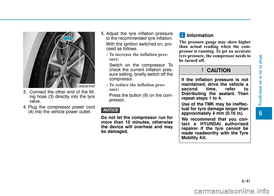 Hyundai Ioniq Plug-in Hybrid 2019  Owners Manual - RHD (UK, Australia) 6-41
What to do in an emergency
3. Connect the other end of the fill-ing hose (3) directly into the tyre
valve.
4. Plug the compressor power cord (4) into the vehicle power outlet. 5. Adjust the tyre 