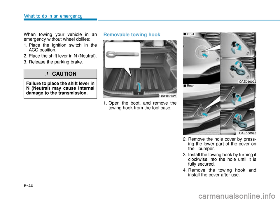 Hyundai Ioniq Plug-in Hybrid 2019  Owners Manual - RHD (UK, Australia) 6-44
What to do in an emergency
When towing your vehicle in an
emergency without wheel dollies:
1. Place the ignition switch in the ACC position.
2. Place the shift lever in N (Neutral).
3. Release th