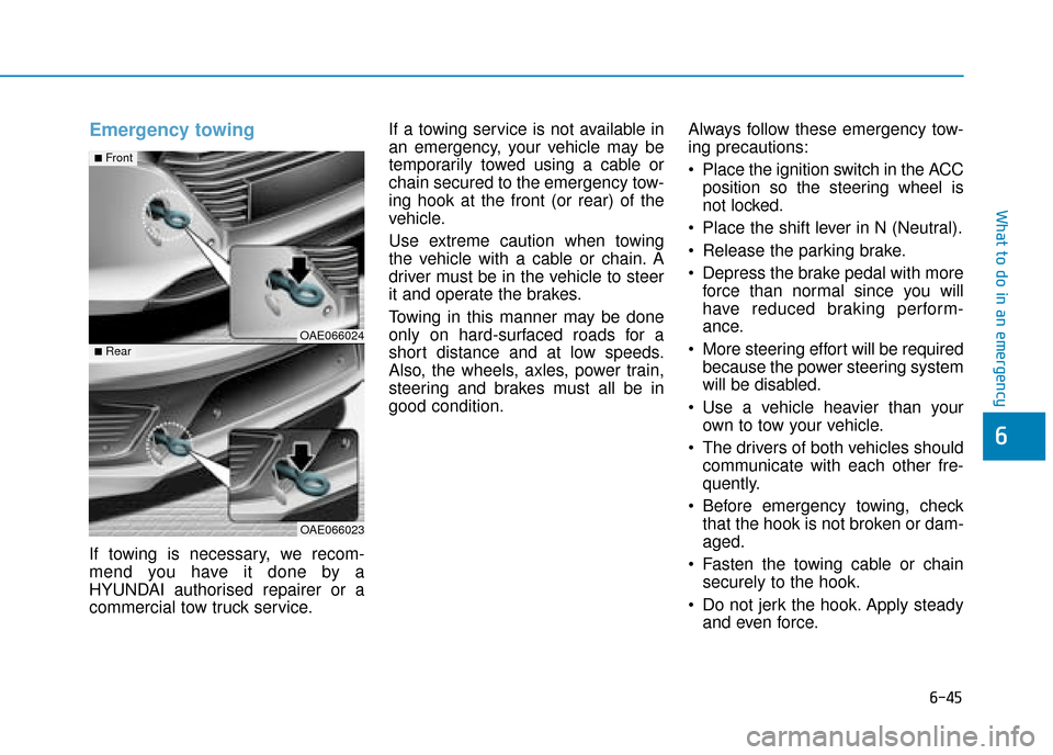 Hyundai Ioniq Plug-in Hybrid 2019  Owners Manual - RHD (UK, Australia) 6-45
What to do in an emergency
6
Emergency towing 
If towing is necessary, we recom-
mend you have it done by a
HYUNDAI authorised repairer or a
commercial tow truck service.If a towing service is no