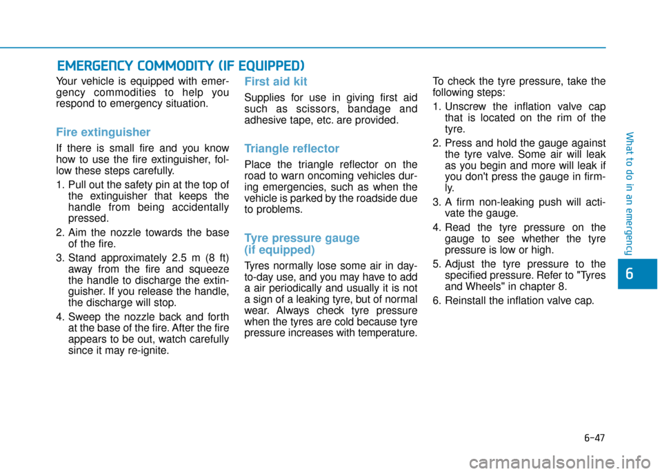 Hyundai Ioniq Plug-in Hybrid 2019  Owners Manual - RHD (UK, Australia) 6-47
What to do in an emergency
6
Your vehicle is equipped with emer-
gency commodities to help you
respond to emergency situation.
Fire extinguisher 
If there is small fire and you know
how to use th