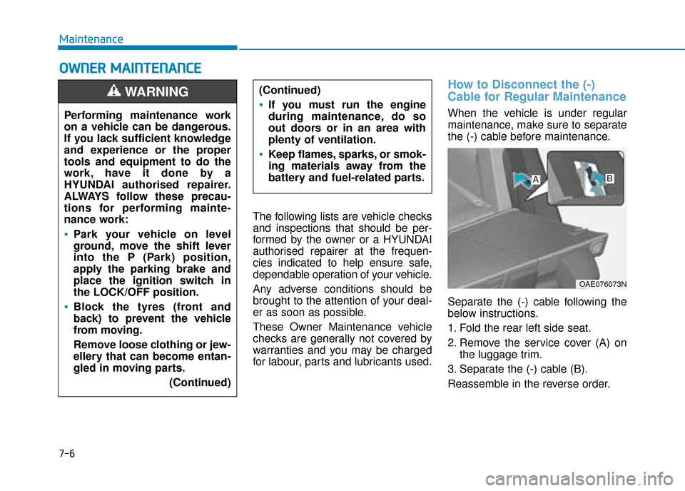 Hyundai Ioniq Plug-in Hybrid 2019  Owners Manual - RHD (UK, Australia) 7-6
Maintenance
O
OW
W N
NE
ER
R  
 M
M A
AI
IN
N T
TE
EN
N A
AN
N C
CE
E
The following lists are vehicle checks
and inspections that should be per-
formed by the owner or a HYUNDAI
authorised repaire