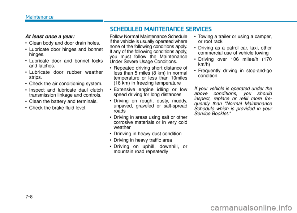 Hyundai Ioniq Plug-in Hybrid 2019  Owners Manual - RHD (UK, Australia) 7-8
Maintenance
At least once a year:
 Clean body and door drain holes.
 Lubricate door hinges and bonnethinges.
 Lubricate door and bonnet locks and latches.
 Lubricate door rubber weather strips.
 C