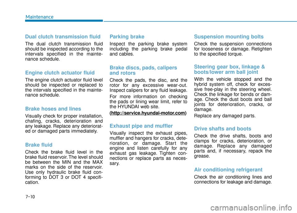 Hyundai Ioniq Plug-in Hybrid 2019  Owners Manual - RHD (UK, Australia) 7-10
Maintenance
Dual clutch transmission fluid
The dual clutch transmission fluid
should be inspected according to the
intervals specified in the mainte-
nance schedule.
Engine clutch actuator fluid
