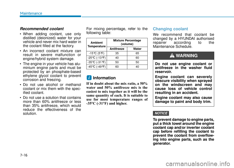 Hyundai Ioniq Plug-in Hybrid 2019 Owners Manual - RHD (UK, Australia) 7-16
Maintenance
Recommended coolant
When adding coolant, use onlydistilled (deionized) water for your
vehicle and never mix hard water in
the coolant filled at the factory.
An incorrect coolant mi Hyundai Ioniq Plug-in Hybrid 2019 Owners Manual - RHD (UK, Australia) 7-16
Maintenance
Recommended coolant
When adding coolant, use onlydistilled (deionized) water for your
vehicle and never mix hard water in
the coolant filled at the factory.
An incorrect coolant mi