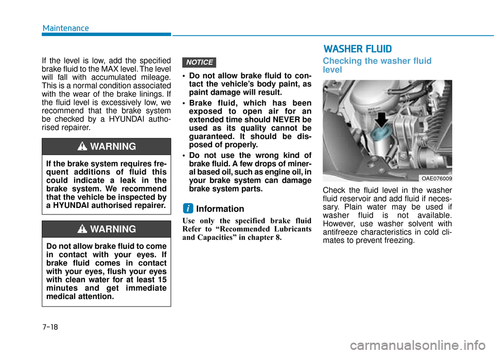 Hyundai Ioniq Plug-in Hybrid 2019 Owners Manual - RHD (UK, Australia) 7-18
Maintenance
If the level is low, add the specified
brake fluid to the MAX level. The level
will fall with accumulated mileage.
This is a normal condition associated
with the wear of the brake lin Hyundai Ioniq Plug-in Hybrid 2019 Owners Manual - RHD (UK, Australia) 7-18
Maintenance
If the level is low, add the specified
brake fluid to the MAX level. The level
will fall with accumulated mileage.
This is a normal condition associated
with the wear of the brake lin