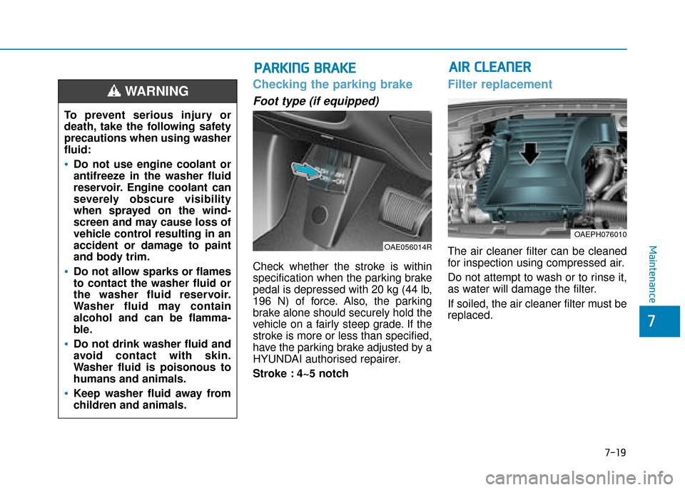 Hyundai Ioniq Plug-in Hybrid 2019  Owners Manual - RHD (UK, Australia) 7-19
7
Maintenance
Checking the parking brake
Foot type (if equipped)
Check whether the stroke is within
specification when the parking brake
pedal is depressed with 20 kg (44 lb,
196 N) of force. Als