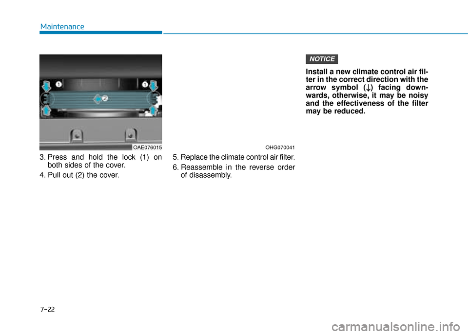 Hyundai Ioniq Plug-in Hybrid 2019 Owners Manual - RHD (UK, Australia) 7-22
Maintenance
3. Press and hold the lock (1) on both sides of the cover.
4. Pull out (2) the cover. 5. Replace the climate control air filter.
6. Reassemble in the reverse order
of disassembly. Ins Hyundai Ioniq Plug-in Hybrid 2019 Owners Manual - RHD (UK, Australia) 7-22
Maintenance
3. Press and hold the lock (1) on both sides of the cover.
4. Pull out (2) the cover. 5. Replace the climate control air filter.
6. Reassemble in the reverse order
of disassembly. Ins