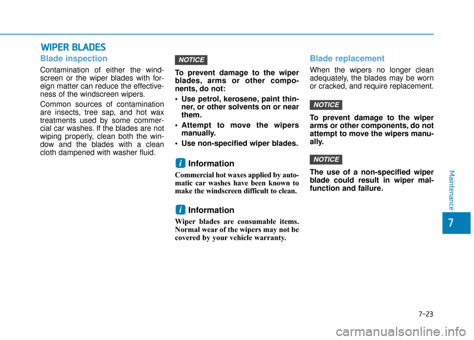 Hyundai Ioniq Plug-in Hybrid 2019  Owners Manual - RHD (UK, Australia) 7-23
7
Maintenance
W
WI
IP
P E
ER
R  
 B
B L
LA
A D
DE
ES
S
Blade inspection
Contamination of either the wind-
screen or the wiper blades with for-
eign matter can reduce the effective-
ness of the wi