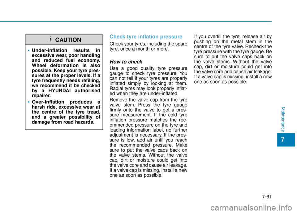 Hyundai Ioniq Plug-in Hybrid 2019  Owners Manual - RHD (UK, Australia) 7-31
7
Maintenance
Check tyre inflation pressure
Check your tyres, including the spare
tyre, once a month or more.
How to check
Use a good quality tyre pressure
gauge to check tyre pressure. You
can n