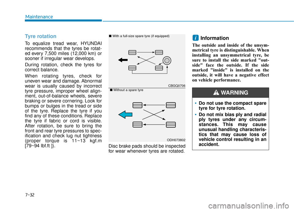 Hyundai Ioniq Plug-in Hybrid 2019  Owners Manual - RHD (UK, Australia) 7-32
Maintenance
Tyre rotation  
To equalize tread wear, HYUNDAI
recommends that the tyres be rotat-
ed every 7,500 miles (12,000 km) or
sooner if irregular wear develops.
During rotation, check the t