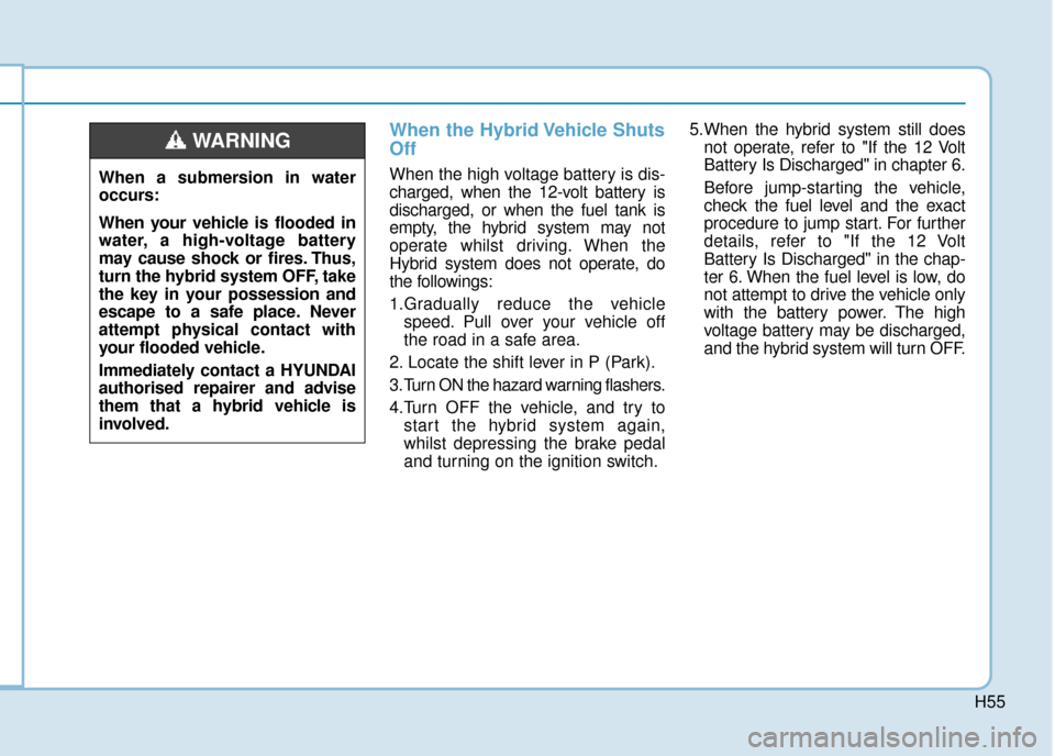 Hyundai Ioniq Plug-in Hybrid 2019 - RHD (UK, Australia) Workshop Manual H55
When the Hybrid Vehicle Shuts
Off
When the high voltage battery is dis-
charged, when the 12-volt battery is
discharged, or when the fuel tank is
empty, the hybrid system may not
operate whilst dr Hyundai Ioniq Plug-in Hybrid 2019 - RHD (UK, Australia) Workshop Manual H55
When the Hybrid Vehicle Shuts
Off
When the high voltage battery is dis-
charged, when the 12-volt battery is
discharged, or when the fuel tank is
empty, the hybrid system may not
operate whilst dr