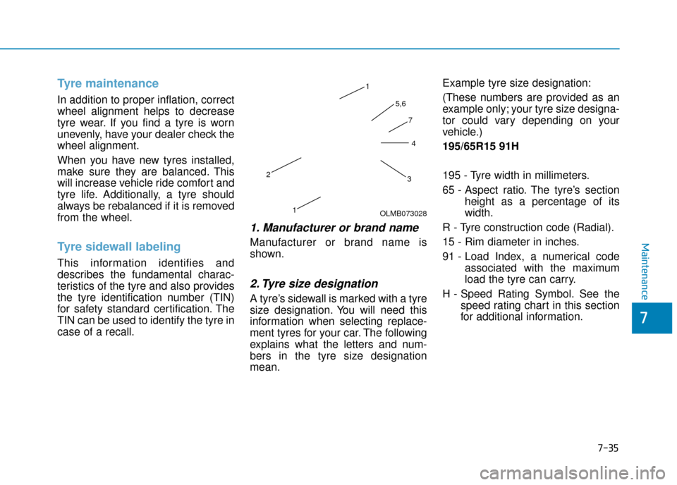 Hyundai Ioniq Plug-in Hybrid 2019  Owners Manual - RHD (UK, Australia) 7-35
7
Maintenance
Tyre maintenance
In addition to proper inflation, correct
wheel alignment helps to decrease
tyre wear. If you find a tyre is worn
unevenly, have your dealer check the
wheel alignmen