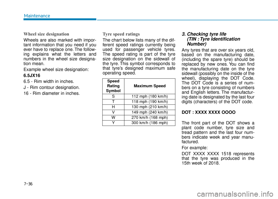 Hyundai Ioniq Plug-in Hybrid 2019  Owners Manual - RHD (UK, Australia) 7-36
Maintenance
Wheel size designation 
Wheels are also marked with impor-
tant information that you need if you
ever have to replace one. The follow-
ing explains what the letters and
numbers in the