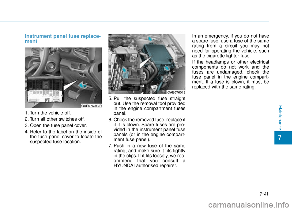 Hyundai Ioniq Plug-in Hybrid 2019  Owners Manual - RHD (UK, Australia) 7-41
7
Maintenance
Instrument panel fuse replace-
ment
1. Turn the vehicle off.
2. Turn all other switches off.
3. Open the fuse panel cover.
4. Refer to the label on the inside ofthe fuse panel cover