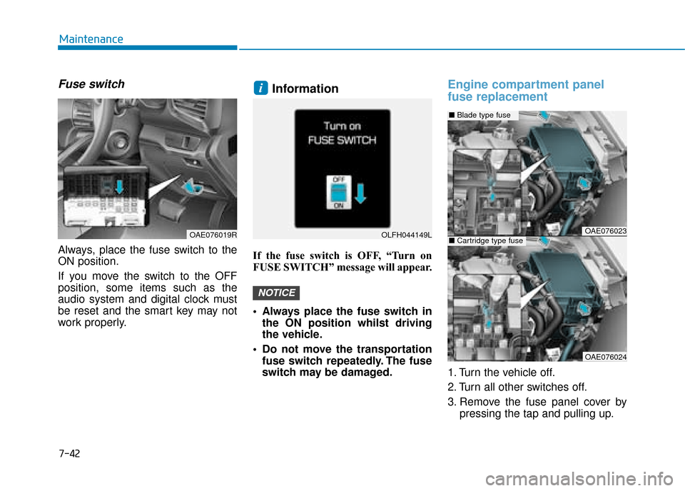 Hyundai Ioniq Plug-in Hybrid 2019  Owners Manual - RHD (UK, Australia) 7-42
Maintenance
Fuse switch
Always, place the fuse switch to the
ON position.
If you move the switch to the OFF
position, some items such as the
audio system and digital clock must
be reset and the s