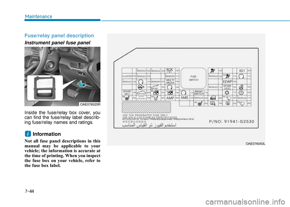 Hyundai Ioniq Plug-in Hybrid 2019  Owners Manual - RHD (UK, Australia) 7-44
Maintenance
Fuse/relay panel description
Instrument panel fuse panel      
Inside the fuse/relay box cover, you
can find the fuse/relay label describ-
ing fuse/relay names and ratings.
Informatio