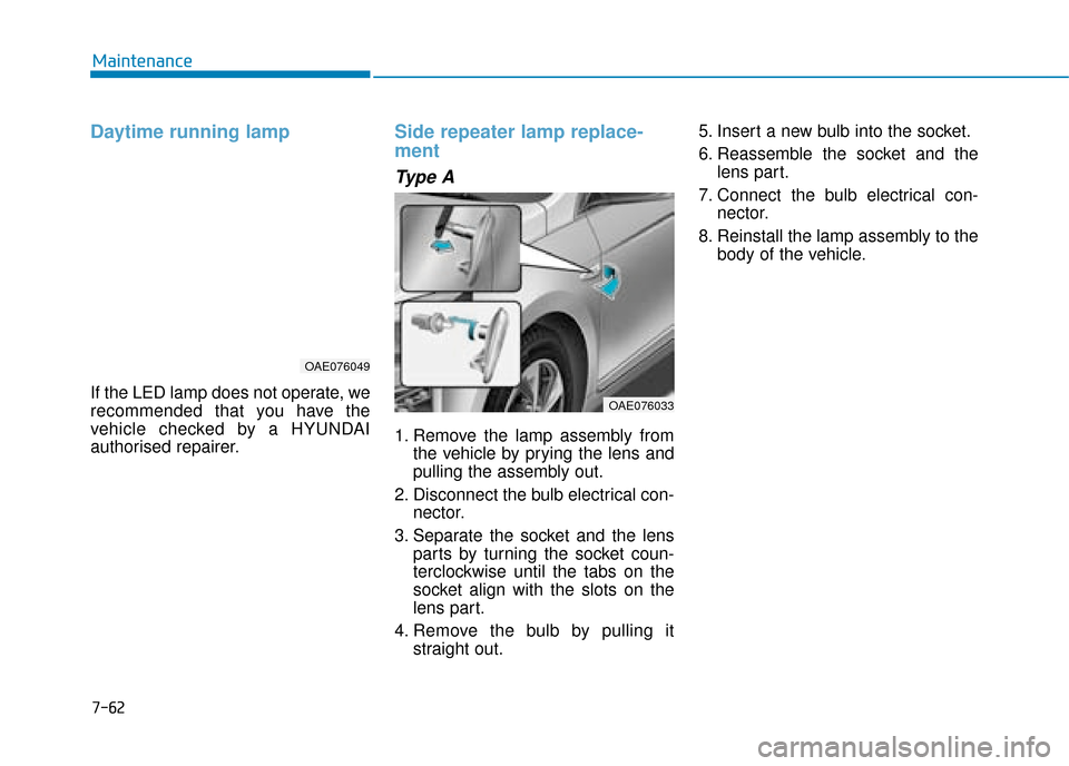 Hyundai Ioniq Plug-in Hybrid 2019  Owners Manual - RHD (UK, Australia) 7-62
Maintenance
Daytime running lamp
If the LED lamp does not operate, we
recommended that you have the
vehicle checked by a HYUNDAI
authorised repairer.
Side repeater lamp replace-
ment
Type A
1. Re