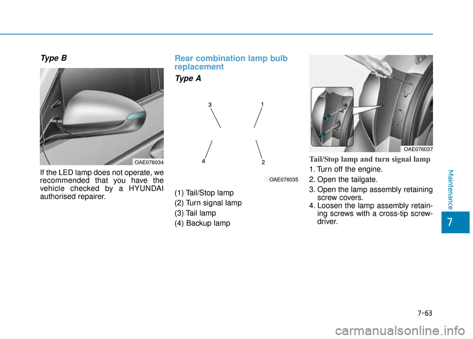 Hyundai Ioniq Plug-in Hybrid 2019 Owners Manual - RHD (UK, Australia) 7-63
7
Maintenance
Type B
If the LED lamp does not operate, we
recommended that you have the
vehicle checked by a HYUNDAI
authorised repairer.
Rear combination lamp bulb
replacement
Type A
(1) Tail/St Hyundai Ioniq Plug-in Hybrid 2019 Owners Manual - RHD (UK, Australia) 7-63
7
Maintenance
Type B
If the LED lamp does not operate, we
recommended that you have the
vehicle checked by a HYUNDAI
authorised repairer.
Rear combination lamp bulb
replacement
Type A
(1) Tail/St