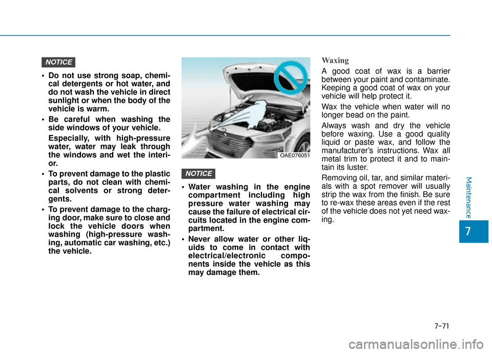 Hyundai Ioniq Plug-in Hybrid 2019 Owners Manual - RHD (UK, Australia) 7-71
7
Maintenance
Do not use strong soap, chemi-cal detergents or hot water, and
do not wash the vehicle in direct
sunlight or when the body of the
vehicle is warm.
Be careful when washing the side Hyundai Ioniq Plug-in Hybrid 2019 Owners Manual - RHD (UK, Australia) 7-71
7
Maintenance
Do not use strong soap, chemi-cal detergents or hot water, and
do not wash the vehicle in direct
sunlight or when the body of the
vehicle is warm.
Be careful when washing the side