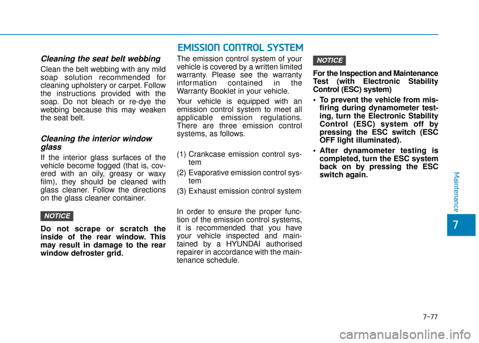 Hyundai Ioniq Plug-in Hybrid 2019  Owners Manual - RHD (UK, Australia) 7-77
7
Maintenance
Cleaning the seat belt webbing  
Clean the belt webbing with any mild
soap solution recommended for
cleaning upholstery or carpet. Follow
the instructions provided with the
soap. Do