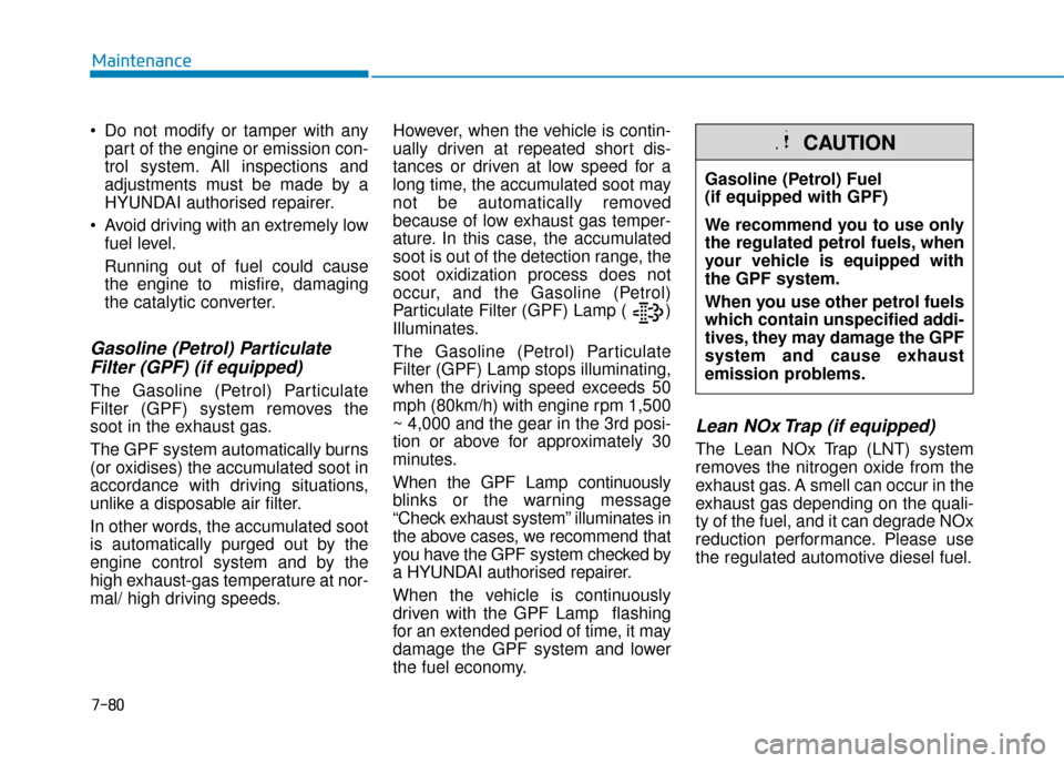Hyundai Ioniq Plug-in Hybrid 2019  Owners Manual - RHD (UK, Australia)  Do not modify or tamper with anypart of the engine or emission con-
trol system. All inspections and
adjustments must be made by a
HYUNDAI authorised repairer.
 Avoid driving with an extremely low fu