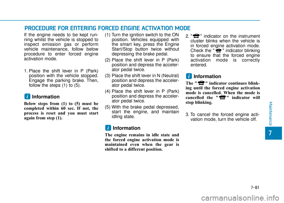 Hyundai Ioniq Plug-in Hybrid 2019  Owners Manual - RHD (UK, Australia) P
PR
R O
O C
CE
E D
D U
U R
RE
E 
 F
F O
O R
R 
 E
E N
N T
TE
ER
R I
IN
N G
G 
 F
F O
O R
RC
CE
E D
D  
 E
E N
N G
GI
IN
N E
E 
 A
A C
CT
T I
IV
V A
A T
TI
IO
O N
N 
 M
M O
OD
DE
E
If the engine needs