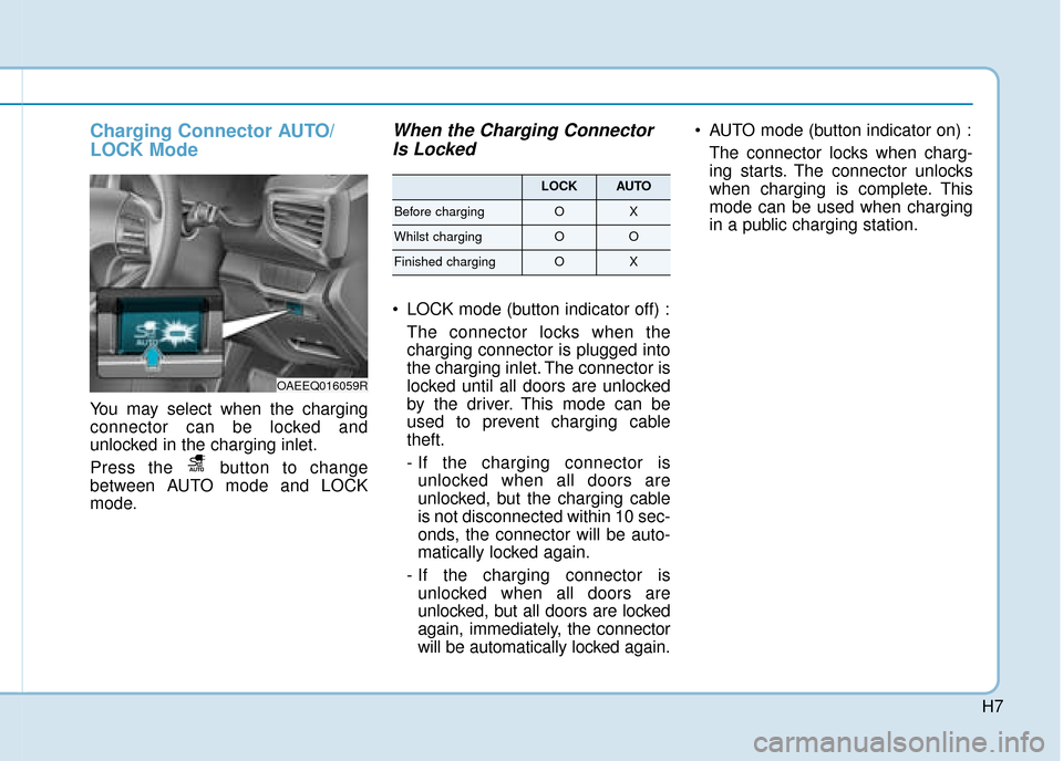 Hyundai Ioniq Plug-in Hybrid 2019  Owners Manual - RHD (UK, Australia) H7
Charging Connector AUTO/
LOCK Mode
You may select when the charging
connector can be locked and
unlocked in the charging inlet.
Press the  button to change
between AUTO mode and LOCK
mode.
When the