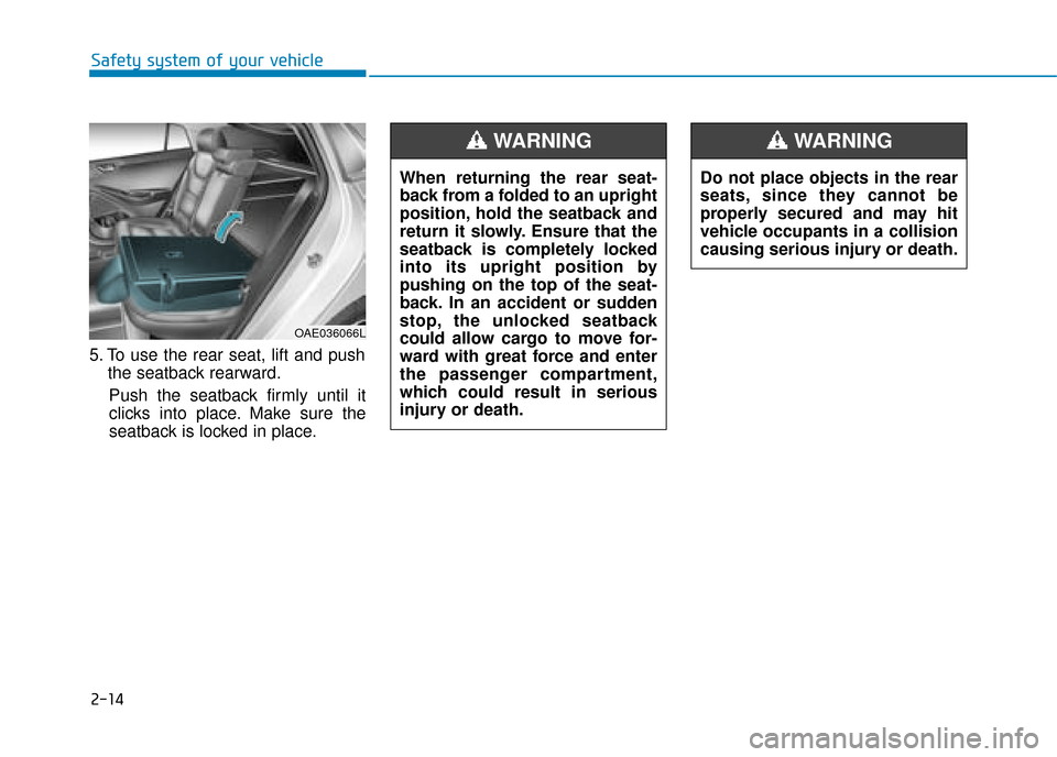 Hyundai Ioniq Plug-in Hybrid 2019   - RHD (UK, Australia) Owners Manual 2-14
Safety system of your vehicle
5. To use the rear seat, lift and push the seatback rearward.
Push the seatback firmly until it
clicks into place. Make sure the
seatback is locked in place.
OAE0360