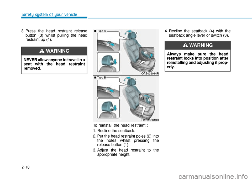 Hyundai Ioniq Plug-in Hybrid 2019   - RHD (UK, Australia) Owners Manual 2-18
Safety system of your vehicle
3. Press the head restraint release button (3) whilst pulling the head
restraint up (4).
To reinstall the head restraint :
1. Recline the seatback.
2. Put the head r