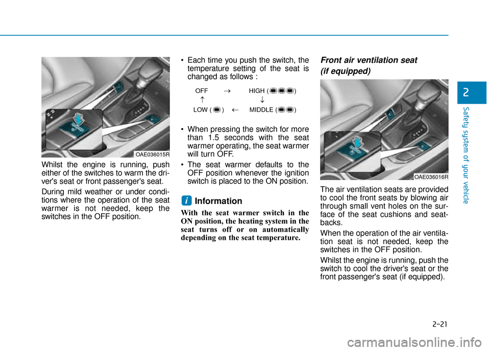 Hyundai Ioniq Plug-in Hybrid 2019   - RHD (UK, Australia) Owners Manual 2-21
Safety system of your vehicle
2
Whilst the engine is running, push
either of the switches to warm the dri-
vers seat or front passengers seat.
During mild weather or under condi-
tions where th