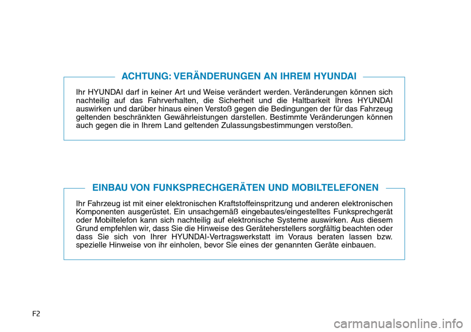 Hyundai Ioniq Plug-in Hybrid 2019  Betriebsanleitung (in German) F2
Ihr HYUNDAI darf in keiner Art und Weise verändert werden. Veränderungen können sich
nachteilig auf das Fahrverhalten, die Sicherheit und die Haltbarkeit Ihres HYUNDAI
auswirken und darüber hin