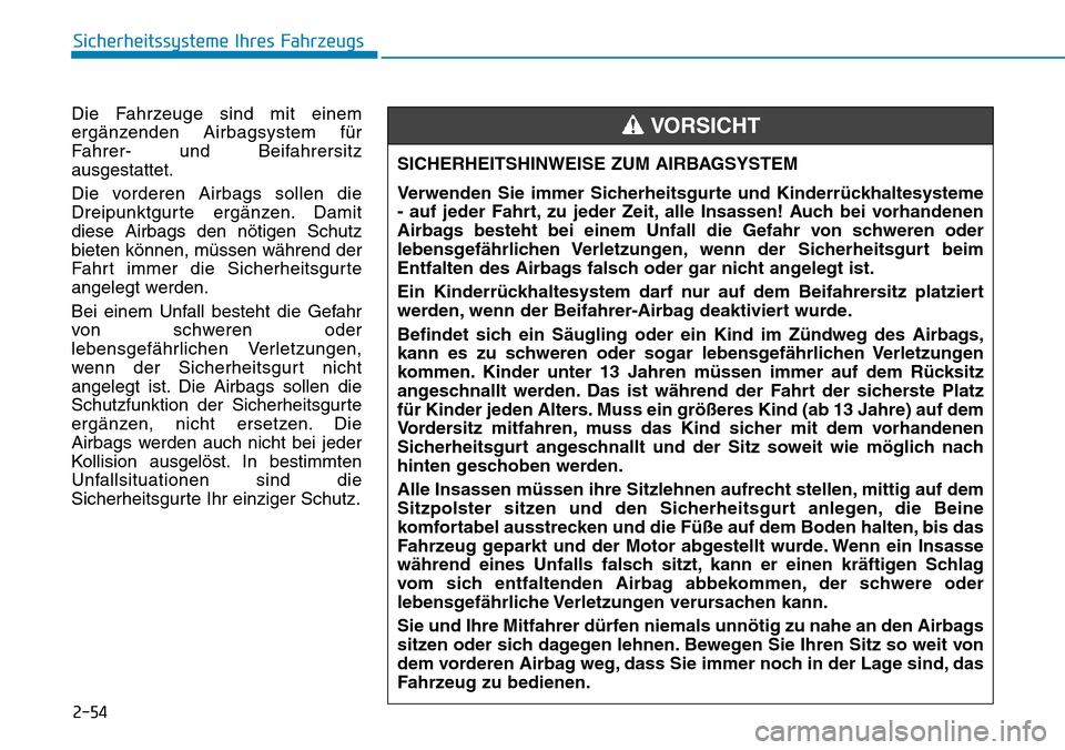 Hyundai Ioniq Plug-in Hybrid 2019 Betriebsanleitung (in German) 2-54
Sicherheitssysteme Ihres Fahrzeugs
Die Fahrzeuge sind mit einem
ergänzenden Airbagsystem für
Fahrer- und Beifahrersitz
ausgestattet.
Die vorderen Airbags sollen die
Dreipunktgurte ergänzen. Da Hyundai Ioniq Plug-in Hybrid 2019 Betriebsanleitung (in German) 2-54
Sicherheitssysteme Ihres Fahrzeugs
Die Fahrzeuge sind mit einem
ergänzenden Airbagsystem für
Fahrer- und Beifahrersitz
ausgestattet.
Die vorderen Airbags sollen die
Dreipunktgurte ergänzen. Da
