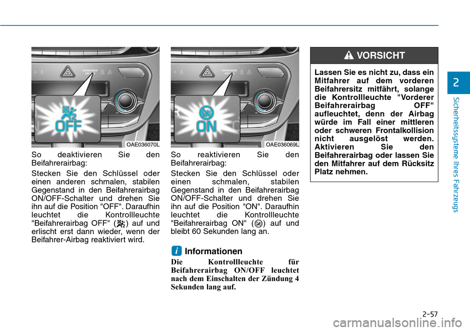 Hyundai Ioniq Plug-in Hybrid 2019  Betriebsanleitung (in German) 2-57
Sicherheitssysteme Ihres Fahrzeugs
2
So deaktivieren Sie den
Beifahrerairbag:
Stecken Sie den Schlüssel oder
einen anderen schmalen, stabilen
Gegenstand in den Beifahrerairbag
ON/OFF-Schalter un