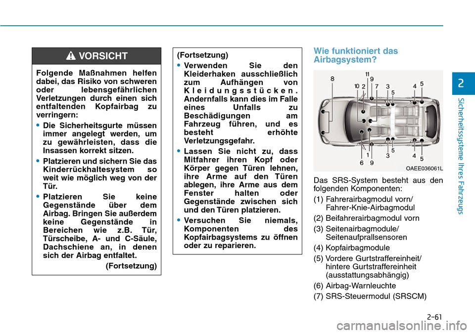Hyundai Ioniq Plug-in Hybrid 2019 Betriebsanleitung (in German) 2-61
Sicherheitssysteme Ihres Fahrzeugs
2
Wie funktioniert das
Airbagsystem?
Das SRS-System besteht aus den
folgenden Komponenten:
(1) Fahrerairbagmodul vorn/Fahrer-Knie-Airbagmodul
(2) Beifahrerairba Hyundai Ioniq Plug-in Hybrid 2019 Betriebsanleitung (in German) 2-61
Sicherheitssysteme Ihres Fahrzeugs
2
Wie funktioniert das
Airbagsystem?
Das SRS-System besteht aus den
folgenden Komponenten:
(1) Fahrerairbagmodul vorn/Fahrer-Knie-Airbagmodul
(2) Beifahrerairba