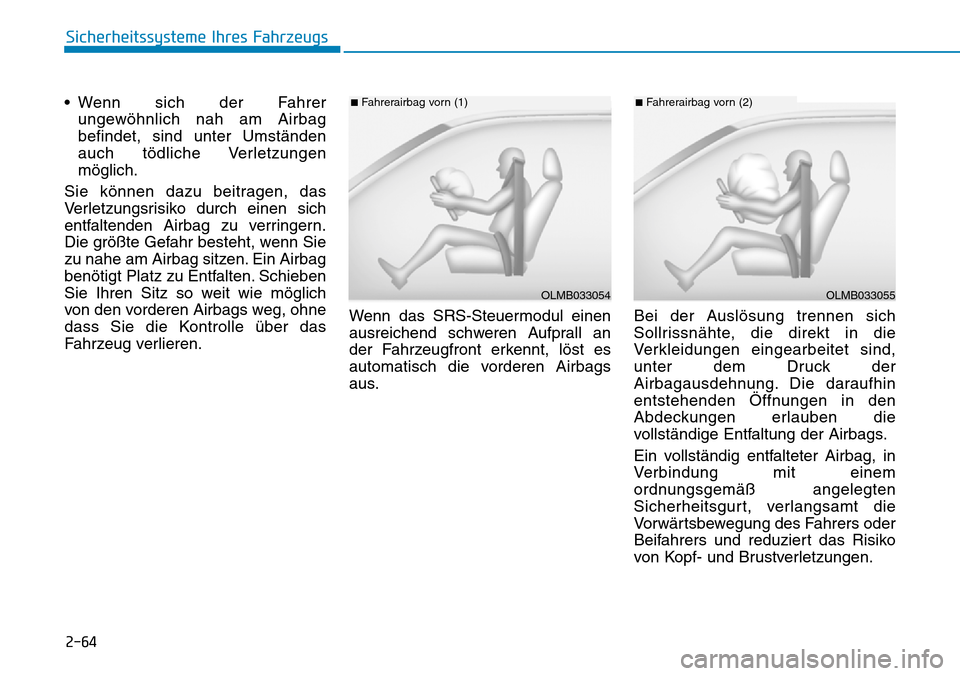 Hyundai Ioniq Plug-in Hybrid 2019  Betriebsanleitung (in German) 2-64
Sicherheitssysteme Ihres Fahrzeugs
• Wenn sich der Fahrer ungewöhnlich nah am Airbag
befindet, sind unter Umständen
auch tödliche Verletzungen
möglich.
Sie können dazu beitragen, das
Verle