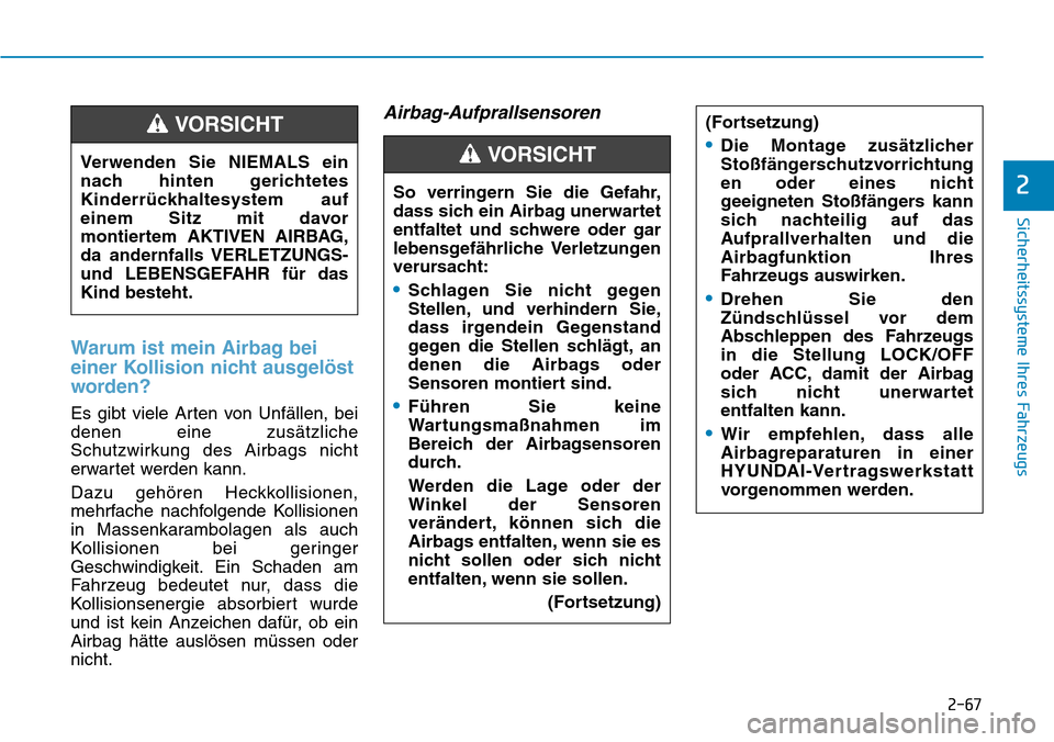 Hyundai Ioniq Plug-in Hybrid 2019  Betriebsanleitung (in German) 2-67
Sicherheitssysteme Ihres Fahrzeugs
2
Warum ist mein Airbag bei
einer Kollision nicht ausgelöst
worden?
Es gibt viele Arten von Unfällen, bei
denen eine zusätzliche
Schutzwirkung des Airbags ni