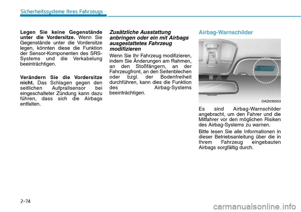 Hyundai Ioniq Plug-in Hybrid 2019 Betriebsanleitung (in German) 2-74
Sicherheitssysteme Ihres Fahrzeugs
Legen Sie keine Gegenstände
unter die Vordersitze. Wenn Sie
Gegenstände unter die Vordersitze
legen, könnten diese die Funktion
der Sensor-Komponenten des SR Hyundai Ioniq Plug-in Hybrid 2019 Betriebsanleitung (in German) 2-74
Sicherheitssysteme Ihres Fahrzeugs
Legen Sie keine Gegenstände
unter die Vordersitze. Wenn Sie
Gegenstände unter die Vordersitze
legen, könnten diese die Funktion
der Sensor-Komponenten des SR
