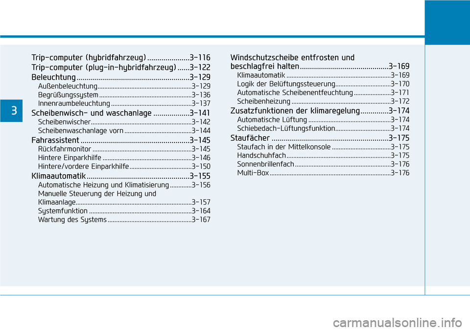 Hyundai Ioniq Plug-in Hybrid 2019  Betriebsanleitung (in German) Trip-computer (hybridfahrzeug) .....................3-116
Trip-computer (plug-in-hybridfahrzeug) ......3-122
Beleuchtung ........................................................3-129
Außenbeleuchtung