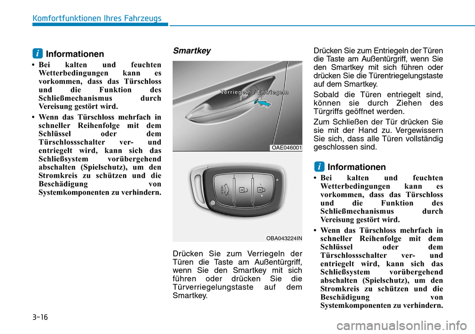 Hyundai Ioniq Plug-in Hybrid 2019 Betriebsanleitung (in German) 3-16
Komfortfunktionen Ihres Fahrzeugs
Informationen
• Bei kalten und feuchtenWetterbedingungen kann es
vorkommen, dass das Türschloss
und die Funktion des
Schließmechanismus durch
Vereisung gestà Hyundai Ioniq Plug-in Hybrid 2019 Betriebsanleitung (in German) 3-16
Komfortfunktionen Ihres Fahrzeugs
Informationen
• Bei kalten und feuchtenWetterbedingungen kann es
vorkommen, dass das Türschloss
und die Funktion des
Schließmechanismus durch
Vereisung gestÃ