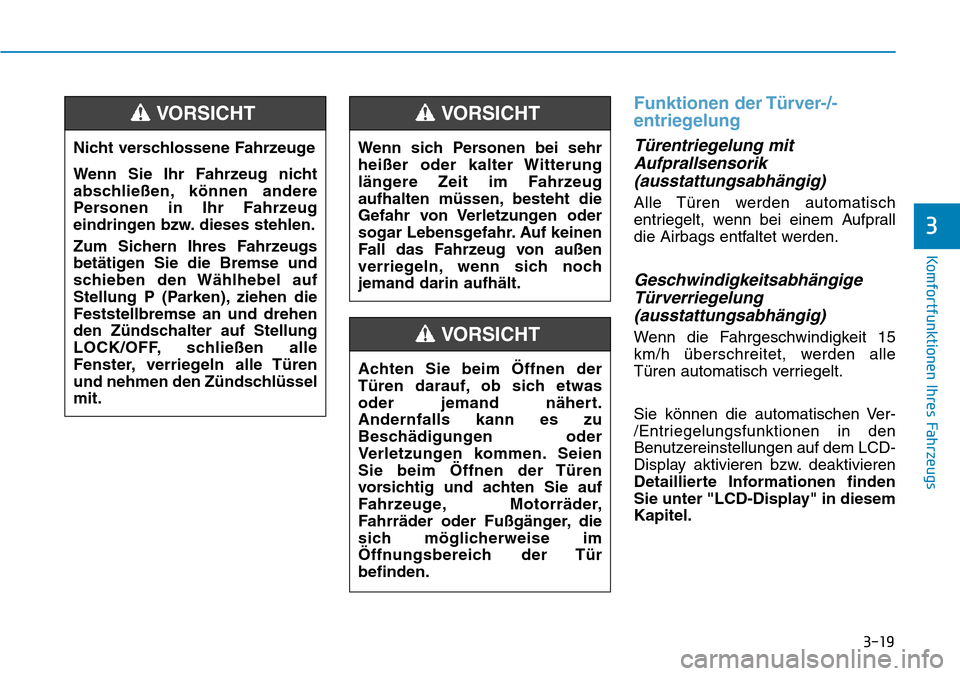 Hyundai Ioniq Plug-in Hybrid 2019  Betriebsanleitung (in German) 3-19
Komfortfunktionen Ihres Fahrzeugs
3
Funktionen der Türver-/-
entriegelung
Türentriegelung mitAufprallsensorik(ausstattungsabhängig)
Alle Türen werden automatisch
entriegelt, wenn bei einem Au