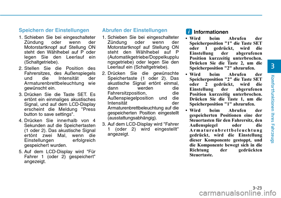 Hyundai Ioniq Plug-in Hybrid 2019 Betriebsanleitung (in German) 3-23
Komfortfunktionen Ihres Fahrzeugs
3
Speichern der Einstellungen
1. Schieben Sie bei eingeschalteterZündung oder wenn der
Motorstartknopf auf Stellung ON
steht den Wählhebel auf P oder
legen Sie Hyundai Ioniq Plug-in Hybrid 2019 Betriebsanleitung (in German) 3-23
Komfortfunktionen Ihres Fahrzeugs
3
Speichern der Einstellungen
1. Schieben Sie bei eingeschalteterZündung oder wenn der
Motorstartknopf auf Stellung ON
steht den Wählhebel auf P oder
legen Sie