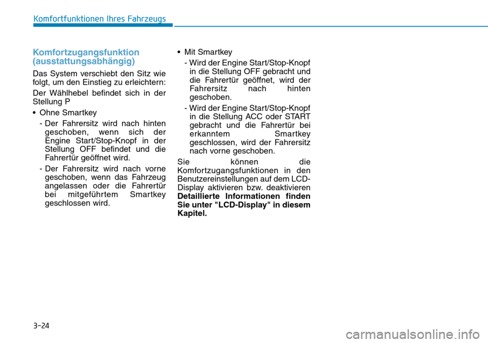 Hyundai Ioniq Plug-in Hybrid 2019  Betriebsanleitung (in German) 3-24
Komfortfunktionen Ihres Fahrzeugs
Komfortzugangsfunktion
(ausstattungsabhängig)
Das System verschiebt den Sitz wie
folgt, um den Einstieg zu erleichtern:
Der Wählhebel befindet sich in der
Stel