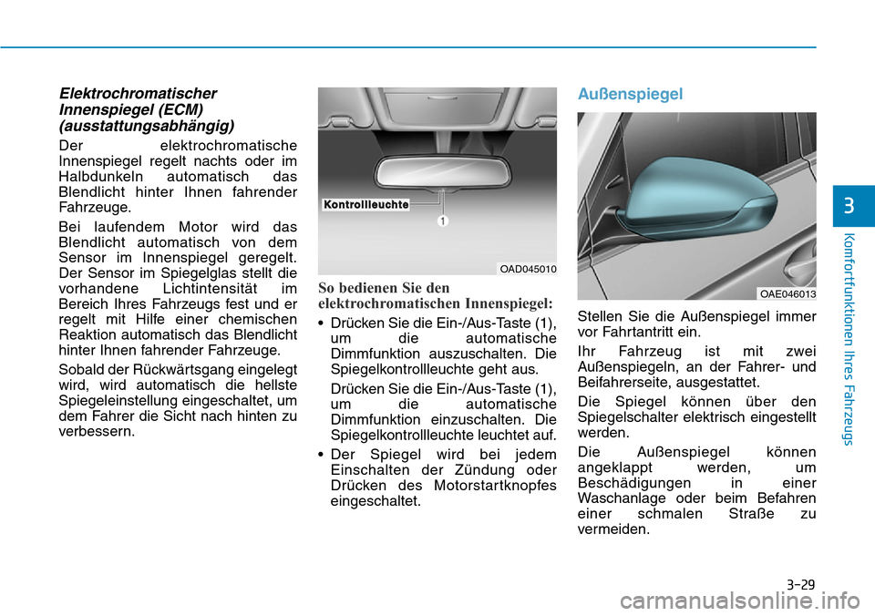 Hyundai Ioniq Plug-in Hybrid 2019 Betriebsanleitung (in German) 3-29
Komfortfunktionen Ihres Fahrzeugs
3
ElektrochromatischerInnenspiegel (ECM)(ausstattungsabhängig)
Der elektrochromatische
Innenspiegel regelt nachts oder im
Halbdunkeln automatisch das
Blendlicht Hyundai Ioniq Plug-in Hybrid 2019 Betriebsanleitung (in German) 3-29
Komfortfunktionen Ihres Fahrzeugs
3
ElektrochromatischerInnenspiegel (ECM)(ausstattungsabhängig)
Der elektrochromatische
Innenspiegel regelt nachts oder im
Halbdunkeln automatisch das
Blendlicht