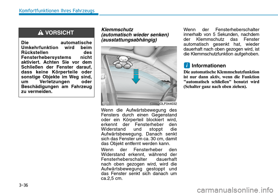 Hyundai Ioniq Plug-in Hybrid 2019 Betriebsanleitung (in German) 3-36
Komfortfunktionen Ihres Fahrzeugs
Klemmschutz (automatisch wieder senken)(ausstattungsabhängig)
Wenn die Aufwärtsbewegung des
Fensters durch einen Gegenstand
oder ein Körperteil blockiert wird Hyundai Ioniq Plug-in Hybrid 2019 Betriebsanleitung (in German) 3-36
Komfortfunktionen Ihres Fahrzeugs
Klemmschutz (automatisch wieder senken)(ausstattungsabhängig)
Wenn die Aufwärtsbewegung des
Fensters durch einen Gegenstand
oder ein Körperteil blockiert wird