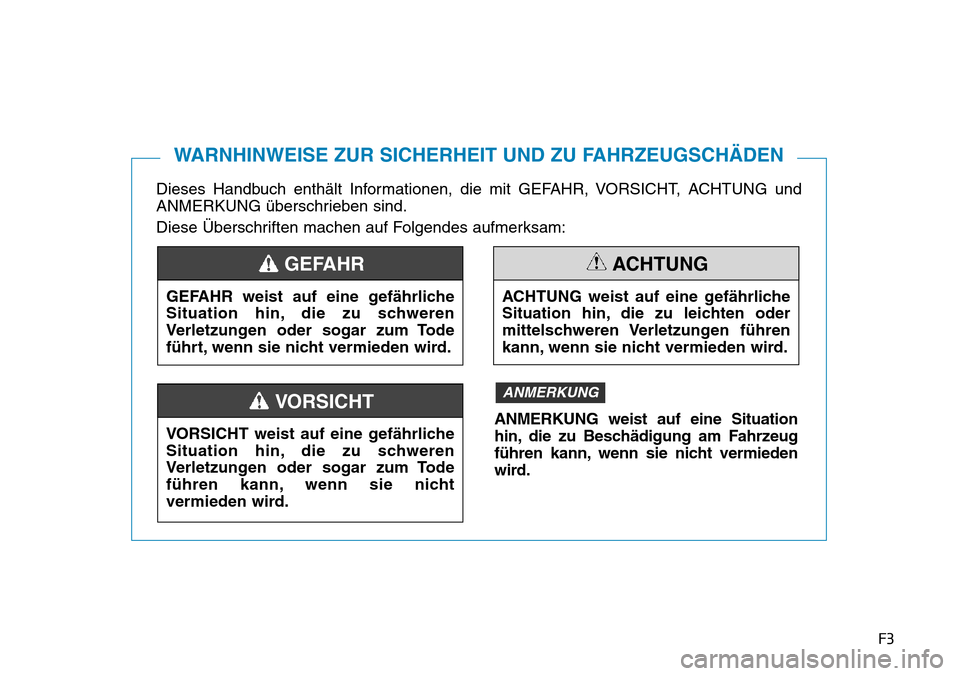 Hyundai Ioniq Plug-in Hybrid 2019 Betriebsanleitung (in German) F3
Dieses Handbuch enthält Informationen, die mit GEFAHR, VORSICHT, ACHTUNG und
ANMERKUNG überschrieben sind.
Diese Überschriften machen auf Folgendes aufmerksam:
WARNHINWEISE ZUR SICHERHEIT UND ZU Hyundai Ioniq Plug-in Hybrid 2019 Betriebsanleitung (in German) F3
Dieses Handbuch enthält Informationen, die mit GEFAHR, VORSICHT, ACHTUNG und
ANMERKUNG überschrieben sind.
Diese Überschriften machen auf Folgendes aufmerksam:
WARNHINWEISE ZUR SICHERHEIT UND ZU